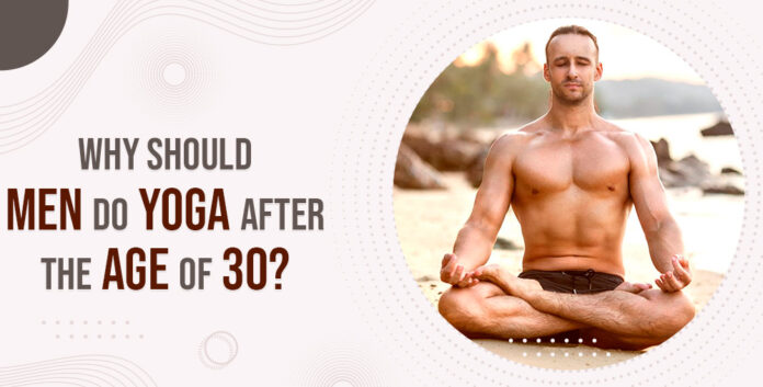 Why should men do yoga after the age of 30?