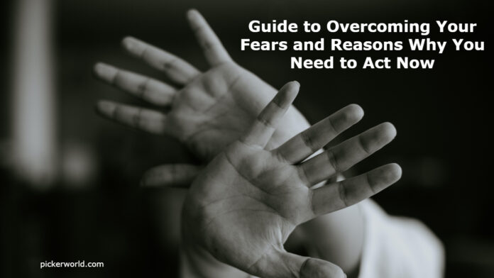 Guide to Overcoming Your Fears and Reasons Why You Need to Act Now